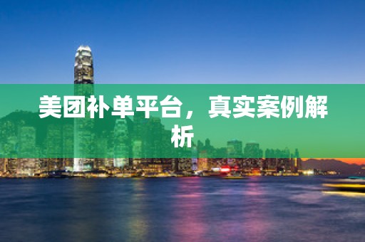 美团补单平台，真实案例解析