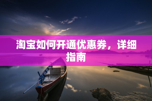 淘宝如何开通优惠券，详细指南