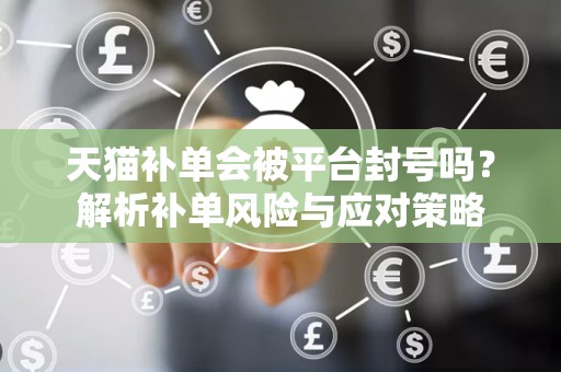 天猫补单会被平台封号吗？解析补单风险与应对策略
