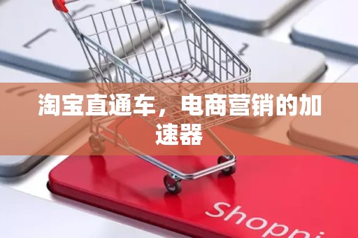 淘宝直通车，电商营销的加速器