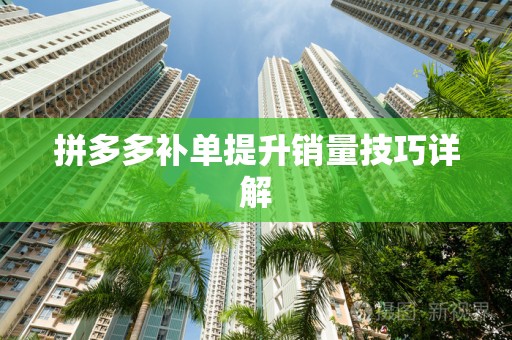 拼多多补单提升销量技巧详解