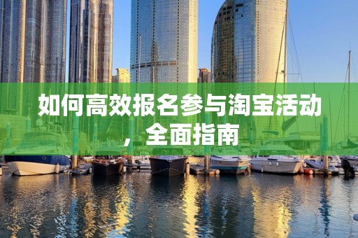 如何高效报名参与淘宝活动，全面指南