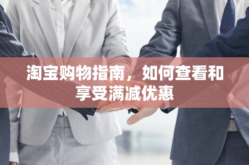 淘宝购物指南，如何查看和享受满减优惠
