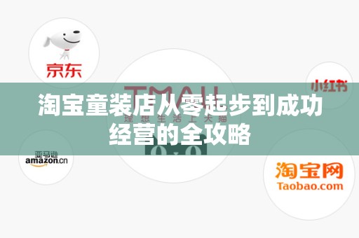 淘宝童装店从零起步到成功经营的全攻略