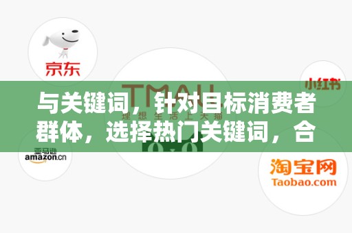 与关键词，针对目标消费者群体，选择热门关键词，合理布局在标题中。同时，确保标题简洁明了，具有吸引力