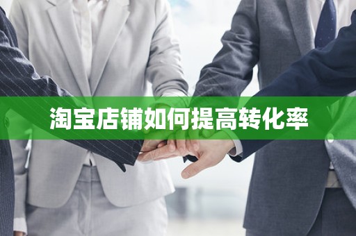 淘宝店铺如何提高转化率