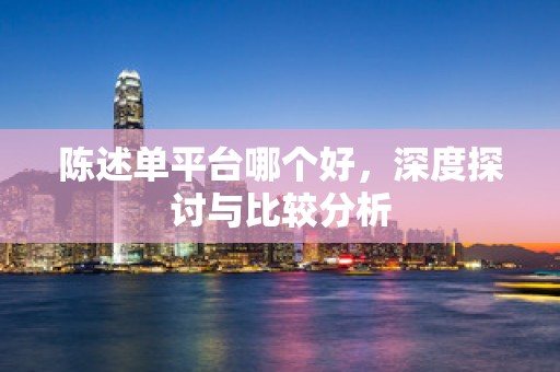 陈述单平台哪个好，深度探讨与比较分析