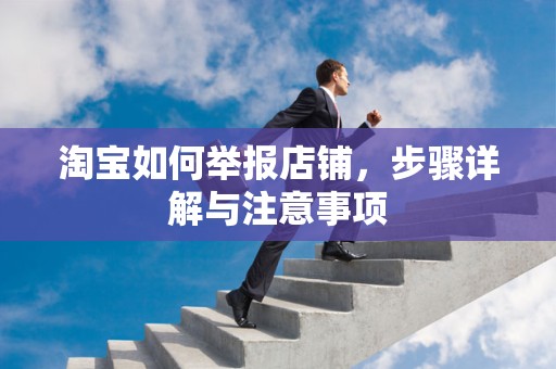 淘宝如何举报店铺，步骤详解与注意事项