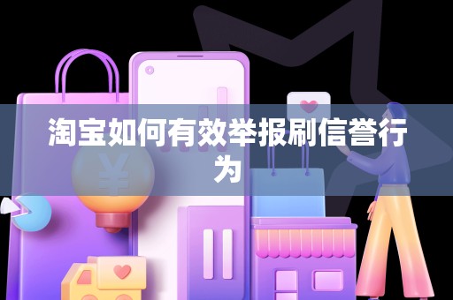淘宝如何有效举报刷信誉行为
