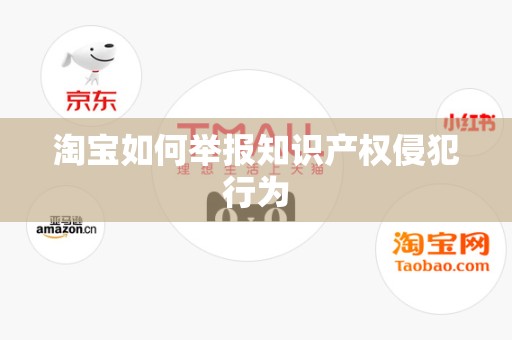 淘宝如何举报知识产权侵犯行为