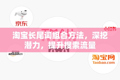 淘宝长尾词组合方法，深挖潜力，提升搜索流量