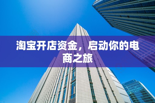 淘宝开店资金，启动你的电商之旅