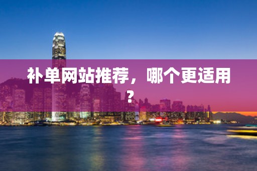 补单网站推荐，哪个更适用？