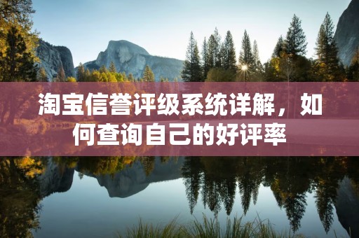 淘宝信誉评级系统详解，如何查询自己的好评率