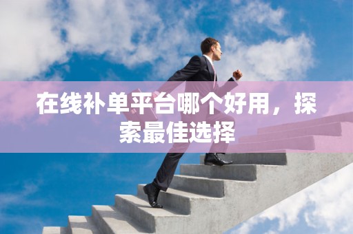 在线补单平台哪个好用，探索最佳选择