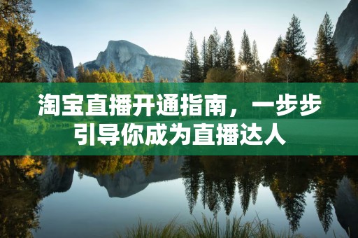 淘宝直播开通指南，一步步引导你成为直播达人