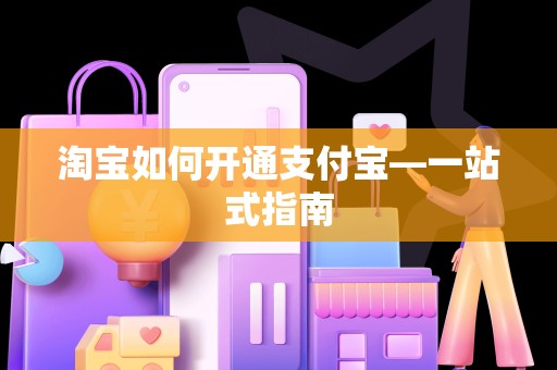 淘宝如何开通支付宝—一站式指南