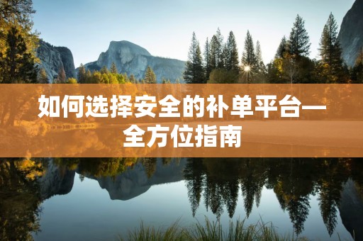 如何选择安全的补单平台—全方位指南