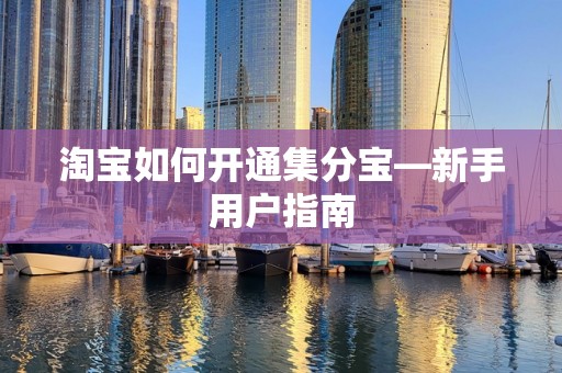 淘宝如何开通集分宝—新手用户指南