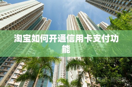 淘宝如何开通信用卡支付功能