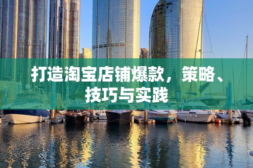 打造淘宝店铺爆款，策略、技巧与实践
