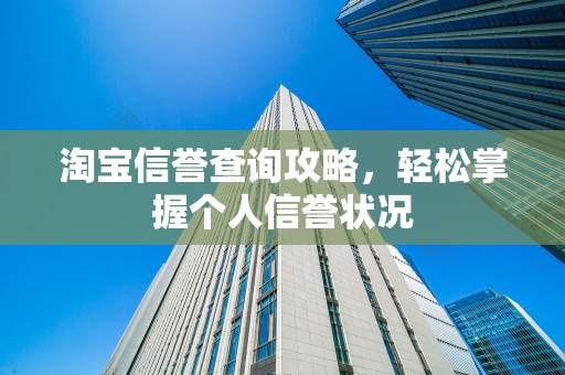 淘宝信誉查询攻略，轻松掌握个人信誉状况
