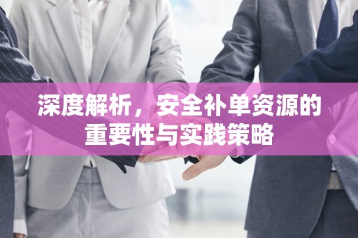 深度解析，安全补单资源的重要性与实践策略