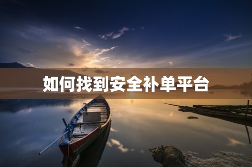 如何找到安全补单平台