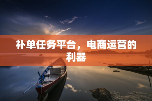 补单任务平台，电商运营的利器