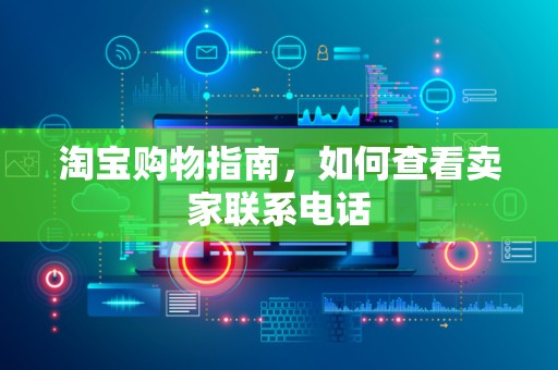 淘宝购物指南，如何查看卖家联系电话