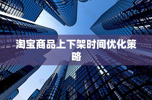 淘宝商品上下架时间优化策略