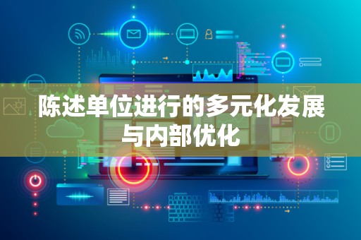 陈述单位进行的多元化发展与内部优化