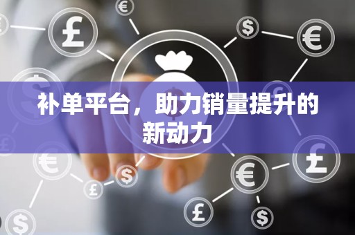 补单平台，助力销量提升的新动力