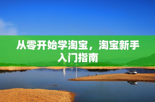 从零开始学淘宝，淘宝新手入门指南