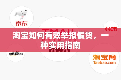 淘宝如何有效举报假货，一种实用指南