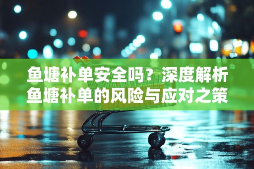 鱼塘补单安全吗？深度解析鱼塘补单的风险与应对之策
