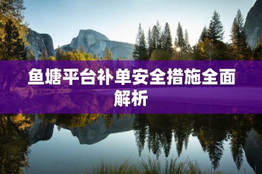 鱼塘平台补单安全措施全面解析