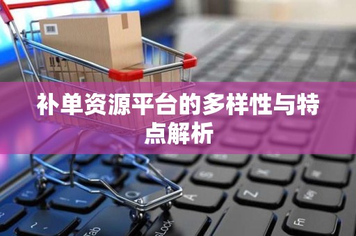 补单资源平台的多样性与特点解析