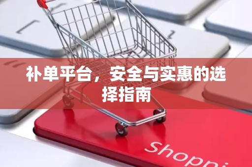 补单平台，安全与实惠的选择指南