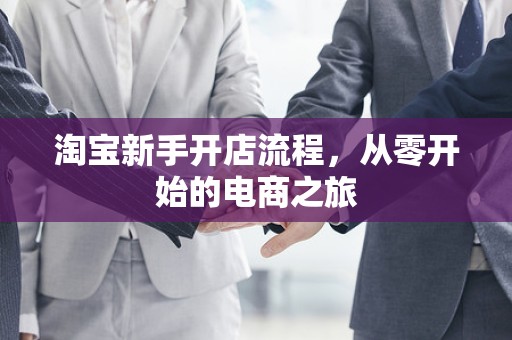 淘宝新手开店流程，从零开始的电商之旅