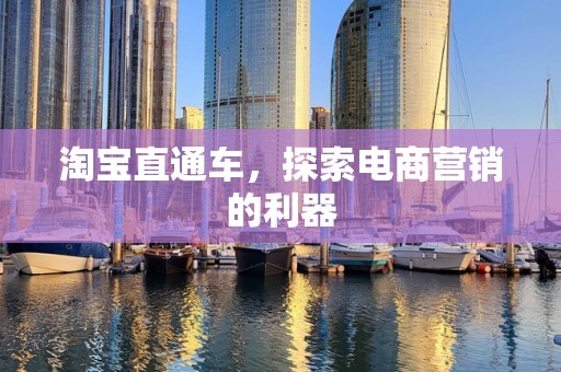 淘宝直通车，探索电商营销的利器