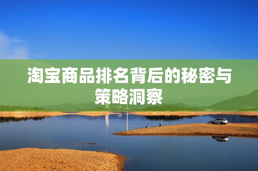 淘宝商品排名背后的秘密与策略洞察