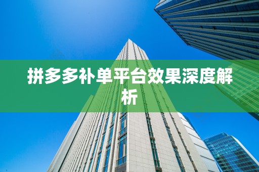 拼多多补单平台效果深度解析