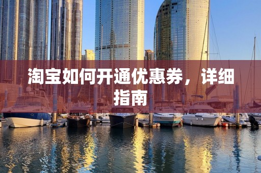 淘宝如何开通优惠券，详细指南