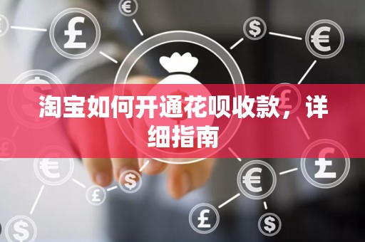 淘宝如何开通花呗收款，详细指南