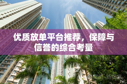 优质放单平台推荐，保障与信誉的综合考量
