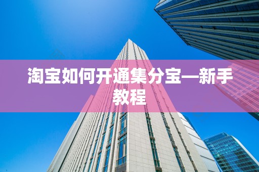 淘宝如何开通集分宝—新手教程
