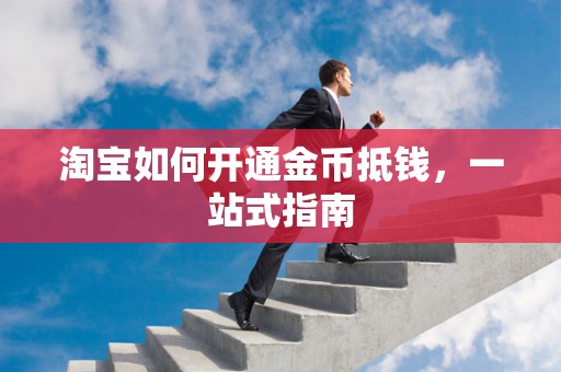 淘宝如何开通金币抵钱，一站式指南