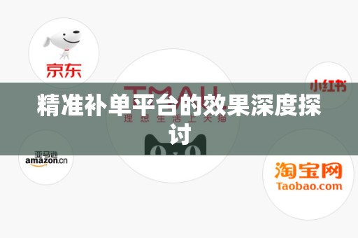 精准补单平台的效果深度探讨