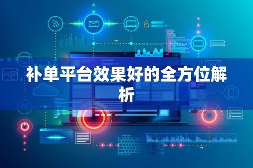 补单平台效果好的全方位解析